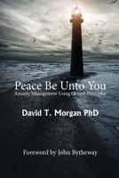 Peace Be Unto You: Anxiety Management Using Gospel Principles 0578425378 Book Cover