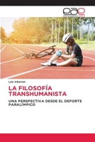 LA FILOSOFÍA TRANSHUMANISTA: UNA PERSPECTIVA DESDE EL DEPORTE PARALÍMPICO 6203031658 Book Cover