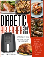 Diabetic Air Fryer Cookbook: Delicious Air-Fryer Recipes for Easy and Quick Meals that Anyone Can Make. Perfectly Balanced Dishes to Achieve Your Body's Healthy Goals and Reverse Diabetes B092KZFP7F Book Cover