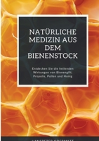Natürliche Medizin aus dem Bienenstock: Entdecken Sie die heilenden Wirkungen von Bienengift, Propolis, Pollen und Honig (German Edition) 3384246187 Book Cover