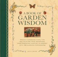 A Book of Garden Wisdom: Organic Gardening Hints, Tips and Folklore from Yesteryear, from Companion Planting to Compost, with 150 Glorious Photographs 0754827186 Book Cover