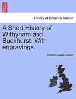 A Short History of Withyham and Buckhurst. with Engravings. - Scholar's Choice Edition 1241318107 Book Cover