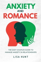 Anxiety and Romance: The Easy Couples Guide To Manage Anxiety in Relationships 1802838791 Book Cover