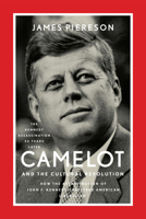 Camelot and the Cultural Revolution: How the Assassination of John F. Kennedy Shattered American Liberalism 1594031886 Book Cover