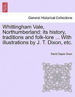 Whittingham Vale, Northumberland: Its history, traditions, and folk lore 1240959036 Book Cover
