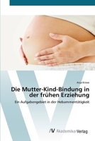 Die Mutter-Kind-Bindung in der frühen Erziehung: Ein Aufgabengebiet in der Hebammentätigkeit 3639416228 Book Cover