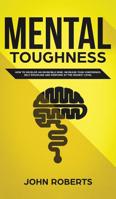 Mental Toughness: How to Develop an Invincible Mind. Increase your Confidence, Self-Discipline and Perform at the Highest Level 1987584171 Book Cover