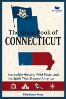 THE GREAT BOOK OF CONNECTICUT: Incredible History, Wild Facts, and the Spirit That Shaped America B0GGJ9L2GN Book Cover