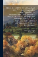 Seconde Lettre D'un Francais A M. Pitt, Ou Examen Du Systeme Suivi Par Le Gouvernement Britannique Envers La France, Durant Les Dernieres Annees De La ... De La Republique (French Edition) 1022421735 Book Cover