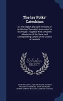 The lay folks' catechism: or, The English and Latin versions of Archbishop Thoresby's Instruction for the people : together with a Wycliffe adaptation ... Canons of the Council of Lambeth 1276293070 Book Cover
