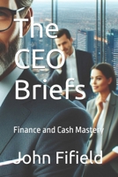 The CEO Briefs: Finance and Cash Mastery B0FH548R16 Book Cover
