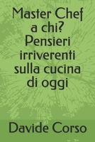 Master Chef a chi? Pensieri irriverenti sulla cucina di oggi (Italian Edition) B0DVY68PBX Book Cover