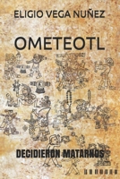 OMETEOTL: DECIDIERON MATARNOS (Spanish Edition) B086L2R3KQ Book Cover