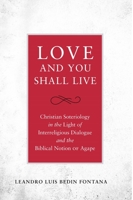 Love and You Shall Live: Christian Soteriology in the Light of Interreligious Dialogue and the Biblical Notion of Agape 0824599519 Book Cover