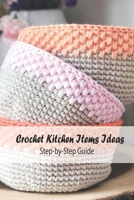Crochet Kitchen Items Ideas: Step-by-Step Guide: Kitchen Stuff B094L8WCZ4 Book Cover