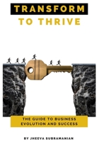 Transform To thrive: The Guide to Business Evolution and Success 1803529237 Book Cover