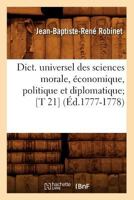 Dict. Universel Des Sciences Morale, A(c)Conomique, Politique Et Diplomatique; [T 21] (A0/00d.1777-1778) 2012656161 Book Cover