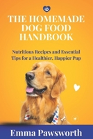 THE HOMEMADE DOG FOOD HANDBOOK: Nutritious Recipes and Essential Tips for a Healthier, Happier Pup B0FRMLZL5Y Book Cover