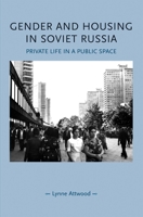 Gender and Housing in Soviet Russia: Private Life in a Public Space 1526122863 Book Cover