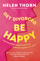 Get Divorced, Be Happy: How becoming single turned out to be my happily ever after 1785043692 Book Cover