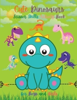 Cute Dinosaurs Scissor Skills Activity Book for Boys and Girls: Dinosaur Preschool Book Scissor Skills for Toddlers Dino Books for Kids Dinosaur Scissor Skills for Kids Children's Dinosaur Book 6493223741 Book Cover
