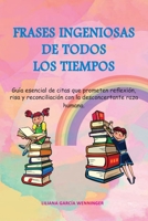 Frases Ingeniosas de Todos Los Tiempos: Guía esencial de citas que prometen reflexión, risa y reconciliación con la desconcertante raza humana. B09B2D9G6H Book Cover