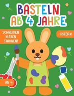 Basteln ab 4 Jahre: Ostern - Schneiden, Kleben, Staunen! - Das große Bastel- und Ausschneidebuch für Kinder - Großer Bastelspaß und Förderung für Jungen und Mädchen (German Edition) B0GLNXR1M4 Book Cover