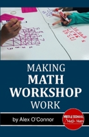 Making Math Workshop Work: Getting Math Workshop Started in the Middle School Grades 1724919970 Book Cover