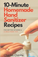 10-Minute Homemade Hand Sanitizer Recipes: For Better Hygiene & A Healthier You B0875WT2PH Book Cover