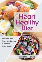 Heart Healthy Diet: Paleolithic and Grain Free Recipes to Promote Better Health 1631878883 Book Cover