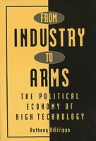 From Industry to Arms: The Political Economy of High Technology (Contributions in Economics and Economic History) 0313274150 Book Cover