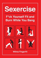 Sexercise: F*ck Yourself Fit and Burn While You Bang 1627783210 Book Cover