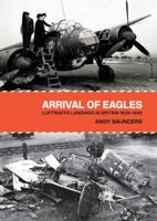 Arrival of Eagles: Luftwaffe Landings in Britain 1939-1945 1909808121 Book Cover