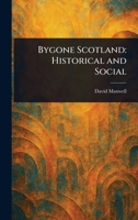Bygone Scotland: Historical and Social 1023397250 Book Cover