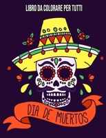 Dia De Los Muertos : Libro Da Colorare Per Tutti: Teschi Messicani / Sugar Skull (Italian Edition) B08JDTNP2C Book Cover