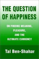 The Question of Happiness: On Finding Meaning, Pleasure, and the Ultimate Currency 0595231403 Book Cover