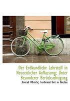 Der Erdkundliche Lehrstoff in Neuzeitlicher Auffassung: Unter Besonderer Ber�cksichtigung Der Konzentration, Der Kausalen Zusammenh�nge Und Des Arbeitsunterrichts (Classic Reprint) 1146789475 Book Cover