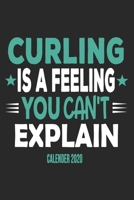 Curling Is A Feeling You Can't Explain Calender 2020: Funny Cool Curling Calender 2020 Monthly & Weekly Planner - 6x9 - 128 Pages - Cute Gift For Curling Players, Team, Clubs, Coaches, Fans, Lovers 1651143277 Book Cover