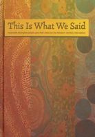 This Is What We Said: Australian Aboriginal People Give Their Views on the Northern Territory Intervention 0646527878 Book Cover