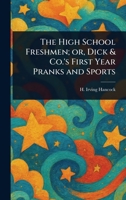 The High School Freshmen; or, Dick & Co.'s First Year Pranks and Sports 1023137437 Book Cover