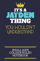 It's A Jayden Thing You Wouldn't Understand Small (6x9) College Ruled Notebook: A cute book to write in for any book lovers, doodle writers and budding authors! 1706038658 Book Cover
