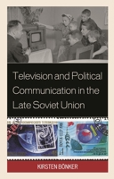 Television and Political Communication in the Late Soviet Union 1498526888 Book Cover