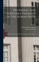 On Animal and Vegetable Parasites of the Human Body, a Manual of Their Natural History, Diagnosis, and Treatment; Volume 1 101668620X Book Cover