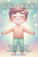 Yoga Book | The Boy, the Ball, and Yoga Superpowers: A Yoga Story for Kids B0DYJN4XTW Book Cover