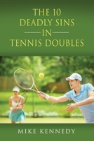 THE 10 DEADLY SINS in TENNIS DOUBLES: How to Improve Your Game, Tomorrow, Without Practicing! 1647196779 Book Cover