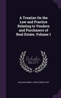 A treatise on the law and practice relating to vendors and purchasers of real estate Volume 1 1343527260 Book Cover
