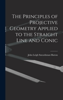 The Principles of Projective Geometry Applied to the Straight Line and Conic 1016324480 Book Cover