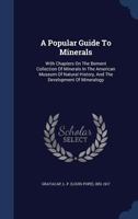 A Popular Guide to Minerals: With Chapters on the Bement Collection of Minerals in the American Museum of Natural History, and the Development of Mineralogy 1014682207 Book Cover