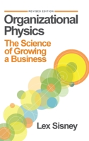 Organizational Physics: The Science of Growing a Business 1387426095 Book Cover