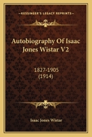 Autobiography of Isaac Jones Wistar V2: 1827-1905 0548671478 Book Cover